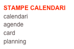 STAMPE CALENDARI
calendari 
agende
card
planning