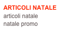 ARTICOLI NATALE
articoli natale
natale promo
